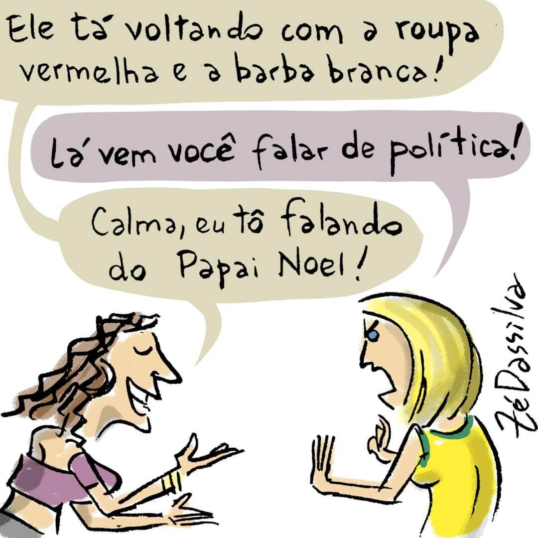 Na imagem aparece duas mulheres conversando, a da esquerda fala "Ele tá voltando com a roupa vermelha e a barba branca!" , a mulher da direita fala "Lá vem você falar de política!", e a primeira responde "Calma, eu tô falando do Papai Noel!"