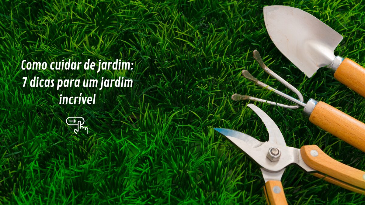 Como cuidar de jardim_ 7 dicas para um jardim incrível