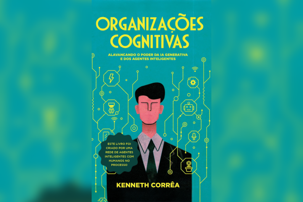 No livro “Organizações Cognitivas”, Kenneth Corrêa explora como a IA generativa e agentes inteligentes estão transformando o futuro do trabalho (Imagem: Reprodução digital | Kenneth Corrêa)