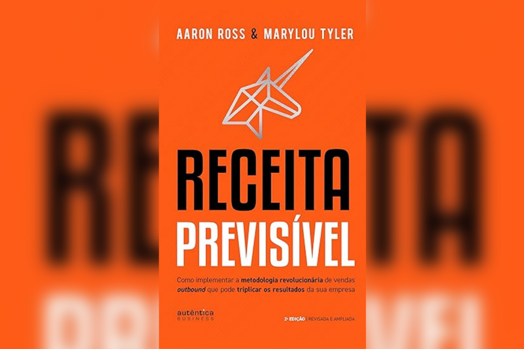 No livro “Receita Previsível”, Aaron Ross e Marylou Tyler ensinam como criar um processo de vendas escalável e científico, eliminando a inconstância nos resultados comerciais (Imagem: Reprodução digital | Editora Autêntica Business)