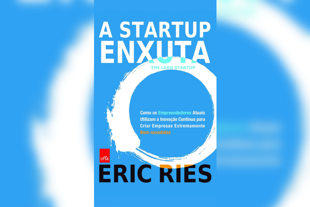 Em “A Startup Enxuta”, Eric Ries apresenta uma metodologia inovadora para construir negócios eficientes (Imagem: Reprodução digital | Editora LeYa)