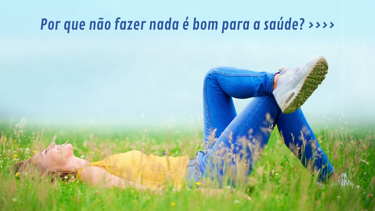 por que nao fazer nada é bom para a saúde e pode aliviar o cansaço